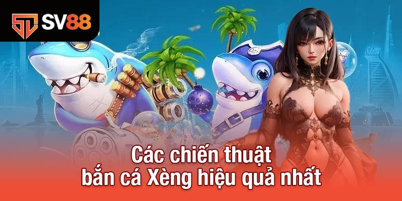 Các chiến thuật bắn cá Xèng hiệu quả nhất 