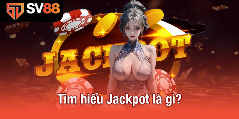 Tìm Hiểu Jackpot Là Gì Trong Các Trò Chơi Cá Cược Tại Sv88 2 Tìm hiểu Jackpot là gì?