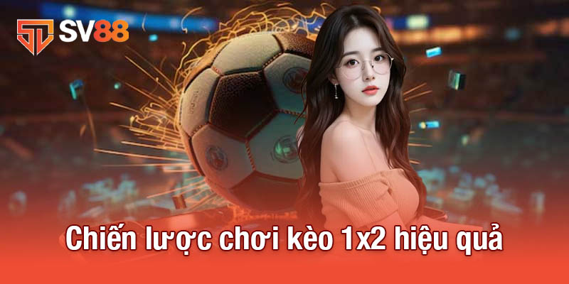 Kèo 1x2 - Lựa Chọn Không Thể Bỏ Qua Trong Cá Cược Bóng Đá 4 Chiến lược chơi kèo 1x2 hiệu quả