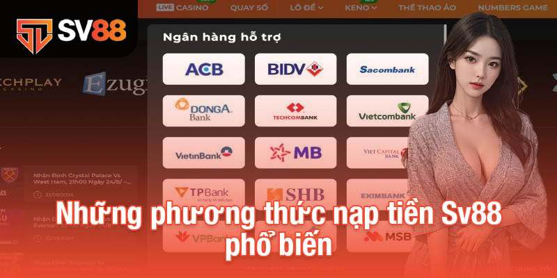 Nạp Tiền Sv88 - Các Bước Đơn Giản Để Tham Gia Cá Cược 1 Những phương thức nạp tiền Sv88 phổ biến