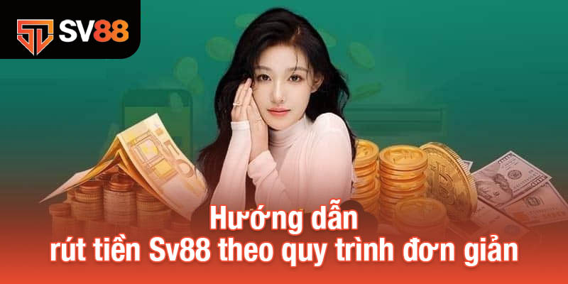 Hướng dẫn rút tiền Sv88 theo quy trình đơn giản