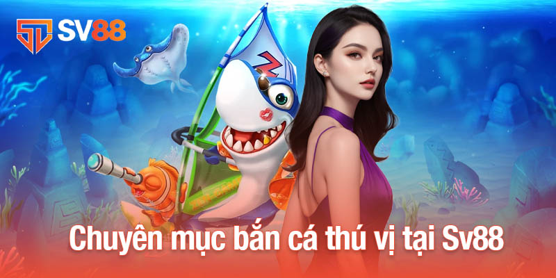 Sv88 34 Chuyên mục bắn cá thú vị tại Sv88